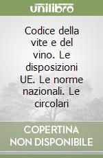 Codice della vite e del vino. Le disposizioni UE. Le norme nazionali. Le circolari libro