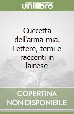 Cuccetta dell'arma mia. Lettere, temi e racconti in lainese libro