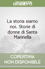 La storia siamo noi. Storie di donne di Santa Marinella libro