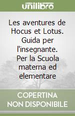 Les aventures de Hocus et Lotus. Guida per l'insegnante. Per la Scuola materna ed elementare (1) libro