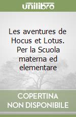 Les aventures de Hocus et Lotus. Per la Scuola materna ed elementare (1) libro