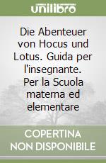 Die Abenteuer von Hocus und Lotus. Guida per l'insegnante. Per la Scuola materna ed elementare (1) libro