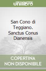 San Cono di Teggiano. Sanctus Conus Dianensis