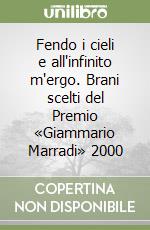 Fendo i cieli e all'infinito m'ergo. Brani scelti del Premio «Giammario Marradi» 2000