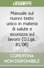 Manuale sul nuovo testo unico in materia di salute e sicurezza sul lavoro (D.Lgs. 81/08) libro