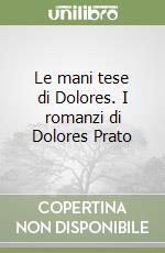 Le mani tese di Dolores. I romanzi di Dolores Prato libro