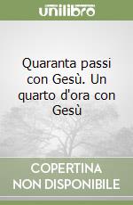 Quaranta passi con Gesù. Un quarto d'ora con Gesù libro