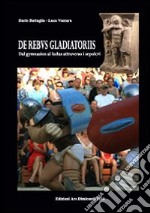 De rebus gladatoriis. Dal gymnasion al ludus attraverso i sepolcri. Ediz. illustrata libro