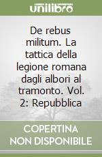 De rebus militum. La tattica della legione romana dagli albori al tramonto. Vol. 2: Repubblica libro