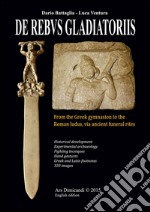 De rebus gladiatoriis. From the greek gymnasion to the roman ludus, vian ancient funeral rites libro