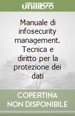 Manuale di infosecurity management. Tecnica e diritto per la protezione dei dati