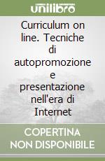 Curriculum on line. Tecniche di autopromozione e presentazione nell'era di Internet