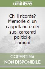 Chi li ricorda? Memorie di un cappellano e dei suoi carcerati politici e comuni libro