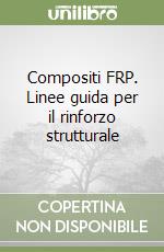 Compositi FRP. Linee guida per il rinforzo strutturale