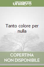 Tanto colore per nulla libro