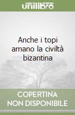 Anche i topi amano la civiltà bizantina