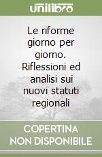 Le riforme giorno per giorno. Riflessioni ed analisi sui nuovi statuti regionali