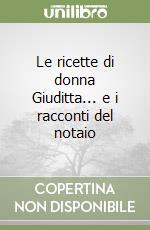 Le ricette di donna Giuditta... e i racconti del notaio libro