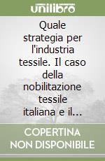 Quale strategia per l'industria tessile. Il caso della nobilitazione tessile italiana e il ruolo delle associazioni di categoria