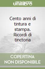 Cento anni di tintura e stampa. Ricordi di tinctoria