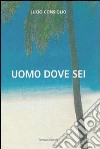 Uomo dove sei libro di Consiglio Lucio