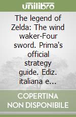 The legend of Zelda: The wind waker-Four sword. Prima's official strategy guide. Ediz. italiana e inglese