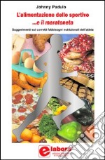 L'alimentazione dello sportivo... e il maratoneta. Suggerimenti sui corretti fabbisogni alimentari dell'atleta libro