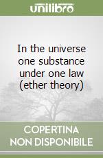 In the universe one substance under one law (ether theory) libro