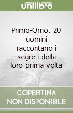 Primo-Omo. 20 uomini raccontano i segreti della loro prima volta libro