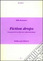 Fiction drops. Frammmenti di un discorso sulla televisione libro