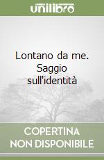 Lontano da me. Saggio sull'identità libro