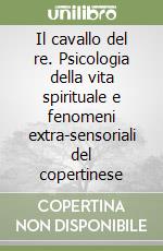 Il cavallo del re. Psicologia della vita spirituale e fenomeni extra-sensoriali del copertinese libro