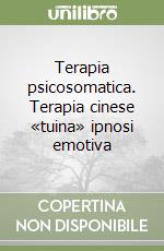 Terapia psicosomatica. Terapia cinese «tuina» ipnosi emotiva libro