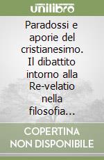 Paradossi e aporie del cristianesimo. Il dibattito intorno alla Re-velatio nella filosofia contemporanea italiana libro