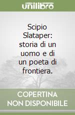 Scipio Slataper: storia di un uomo e di un poeta di frontiera.