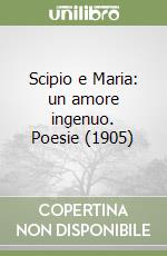 Scipio e Maria: un amore ingenuo. Poesie (1905)