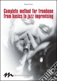 Complete method for trombone from basics to jazz improvising