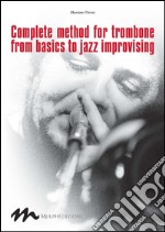 Complete method for trombone from basics to jazz improvising