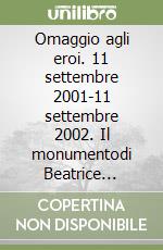 Omaggio agli eroi. 11 settembre 2001-11 settembre 2002. Il monumentodi Beatrice Fineschi «11 settembre 2001» a Marina di Pietrasanta