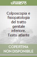 Colposcopia e fisiopatologia del tratto genitale inferiore. Testo atlante