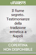 Il fiume segreto. Testimonianze della tradizione ermetica a Napoli libro