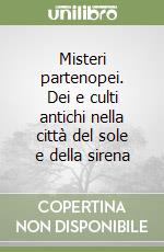 Misteri partenopei. Dei e culti antichi nella città del sole e della sirena libro