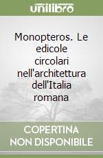 Monopteros. Le edicole circolari nell'architettura dell'Italia romana libro