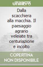 Dalla scacchiera alla macchia. Il paesaggio agrario veleiate tra centuriazione e incolto libro