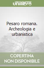 Pesaro romana. Archeologia e urbanistica libro