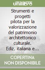 Strumenti e progetti pilota per la valorizzazione del patrimonio architettonico culturale. Ediz. italiana e inglese libro