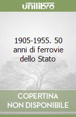 1905-1955. 50 anni di ferrovie dello Stato libro