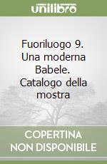 Fuoriluogo 9. Una moderna Babele. Catalogo della mostra libro