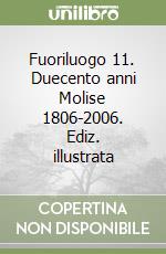 Fuoriluogo 11. Duecento anni Molise 1806-2006. Ediz. illustrata