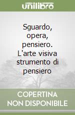 Sguardo, opera, pensiero. L'arte visiva strumento di pensiero libro